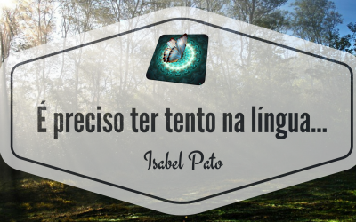 É preciso ter tento na língua…